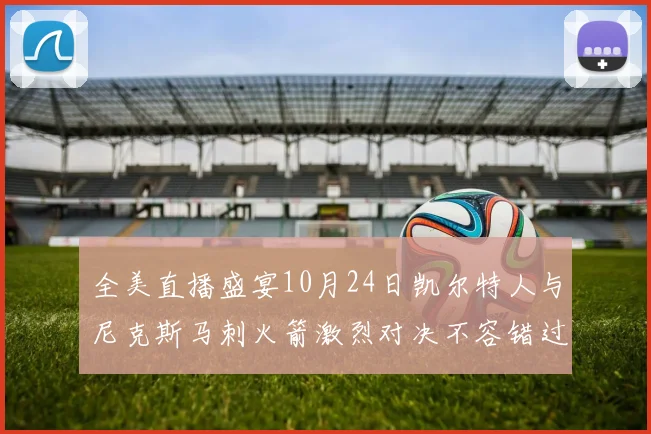 全美直播盛宴10月24日凯尔特人与尼克斯马刺火箭激烈对决不容错过